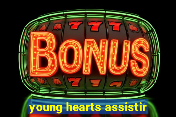 young hearts assistir